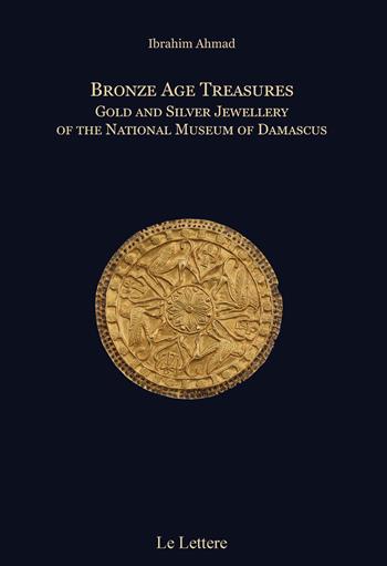 Bronze age treasures. Gold and silver jewellery of the National Museum of Damascus. Ediz. bilingue - Ibrahim Ahmad - Libro Le Lettere 2026, Studi di archeologia siriana | Libraccio.it