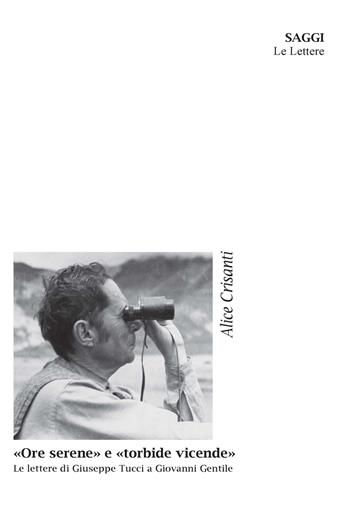 «Ore serene» e «torbide vicende». Le lettere di Giuseppe Tucci a Giovanni Gentile  - Libro Le Lettere 2026, Saggi | Libraccio.it