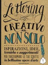 Lettering creativo ma non solo. Ispirazioni, idee, tecniche e suggerimenti per trasformare le tue scritte in bellissime opere d'arte