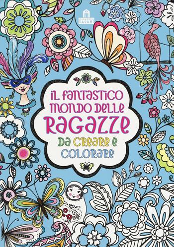 Il fantastico mondo delle ragazze da creare e colorare. Ediz. a colori  - Libro Magazzini Salani 2017 | Libraccio.it