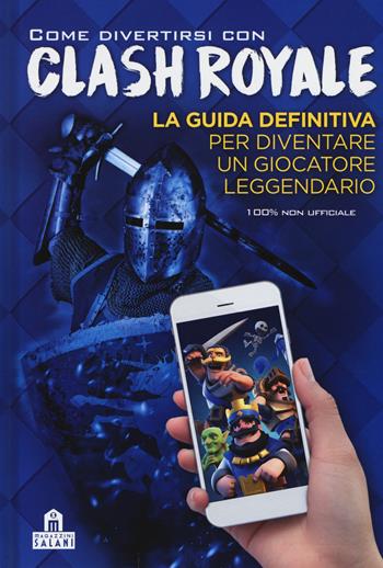 Come divertirsi con Clash Royale. Ediz. a colori  - Libro Magazzini Salani 2017 | Libraccio.it