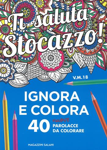 Ti saluta stocazzo! Ignora e colora. 40 nuove parolacce da colorare  - Libro Magazzini Salani 2017, Mandala affanc**o | Libraccio.it