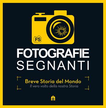 Fotografie segnanti. Breve storia del mondo. Il vero volto della nostra storia. Ediz. a colori  - Libro Magazzini Salani 2018 | Libraccio.it