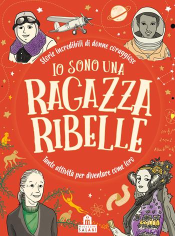 Io sono una ragazza ribelle. Storie incredibili di donne coraggiose. Tante attività per diventare come loro  - Libro Magazzini Salani 2018 | Libraccio.it