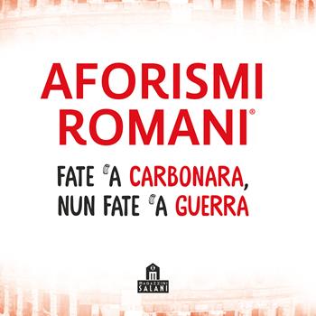 Aforismi romani. Fate 'a carbonara nun fate 'a guerra  - Libro Magazzini Salani 2018 | Libraccio.it