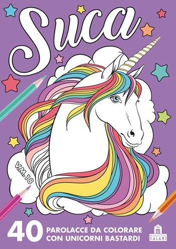 Suca. 40 parolacce da colorare con unicorni bastardi  - Libro Magazzini Salani 2018, Mandala affanc**o | Libraccio.it