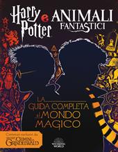 Harry Potter e Animali fantastici. La guida completa al mondo magico