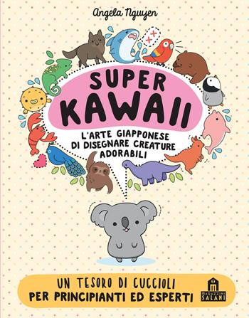 Super kawaii. L'arte giapponese di disegnare creature adorabili - Angela Nguyen - Libro Magazzini Salani 2019, Libri activity | Libraccio.it