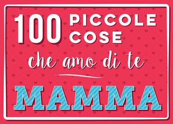 100 piccole cose che amo di te mamma  - Libro Magazzini Salani 2019, Libri activity | Libraccio.it