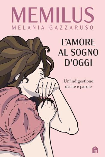 L' amore al sogno d'oggi. Un’indigestione d’arte e parole - Melania Memilus Gazzaruso - Libro Magazzini Salani 2020 | Libraccio.it