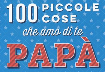 100 piccole cose che amo di te papà  - Libro Magazzini Salani 2020 | Libraccio.it