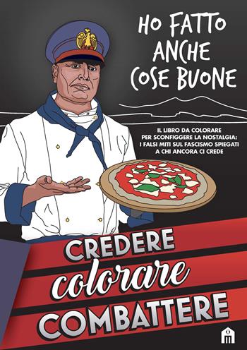 Credere, colorare, combattere. Il libro da colorare per sconfiggere la nostalgia: i falsi miti sul fascismo spiegati a chi ancora ci crede  - Libro Magazzini Salani 2020 | Libraccio.it