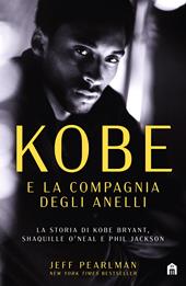 Kobe e la compagnia degli anelli. La storia di Kobe Bryant, Shaquille O'Neal e Phil Jackson
