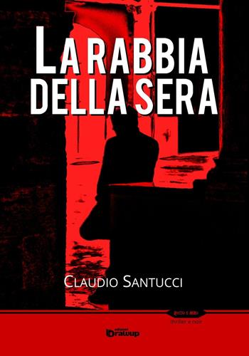 La rabbia della sera - Claudio Santucci - Libro Edizioni DrawUp 2016, Rosso e nero. Thriller e noir | Libraccio.it