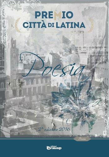 Premio città di Latina. Poesia. 2ª edizione  - Libro Edizioni DrawUp 2016 | Libraccio.it