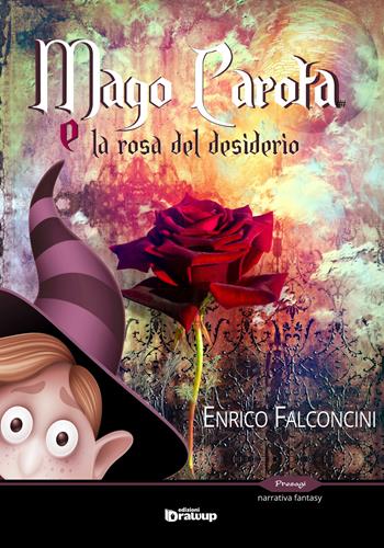 Mago Carota e la rosa del desiderio - Enrico Falconcini - Libro Edizioni DrawUp 2017, Presagi. Narrativa fantasy | Libraccio.it