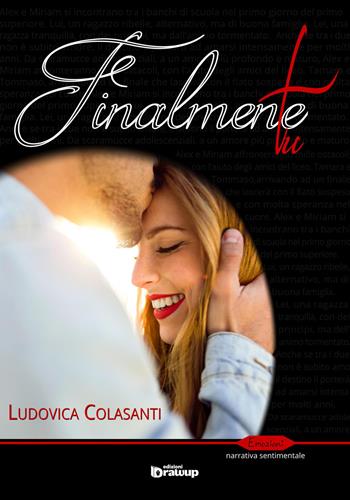 Finalmente tu - Ludovica Colasanti - Libro Edizioni DrawUp 2017, Emozioni. Narrativa sentimentale | Libraccio.it