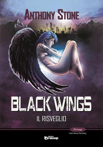 Black wings. Il risveglio - Anthony Stone - Libro Edizioni DrawUp 2017, Presagi. Narrativa fantasy | Libraccio.it
