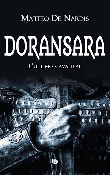 Doransara. L'ultimo cavaliere. Nuova ediz. - Matteo De Nardis - Libro Edizioni DrawUp 2017, Presagi. Narrativa fantasy | Libraccio.it