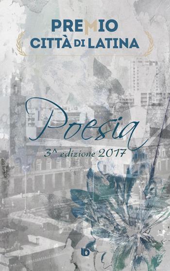 Premio città di Latina. Poesia. 3ª edizione  - Libro Edizioni DrawUp 2017 | Libraccio.it
