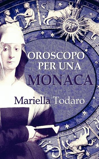 Oroscopo per una monaca - Mariella Todaro - Libro Edizioni DrawUp 2017, Sentieri. Narrativa mainstream | Libraccio.it