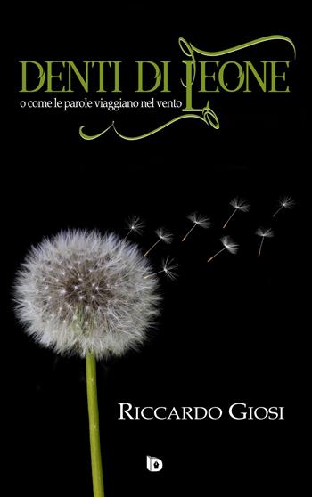 Denti di leone (o come le parole viaggiano nel vento) - Riccardo Giosi - Libro Edizioni DrawUp 2017, Dimensioni. Poesia | Libraccio.it