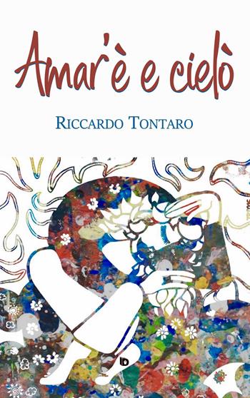 Amar'è e cielò - Riccardo Tontaro - Libro Edizioni DrawUp 2018, Dimensioni. Poesia | Libraccio.it