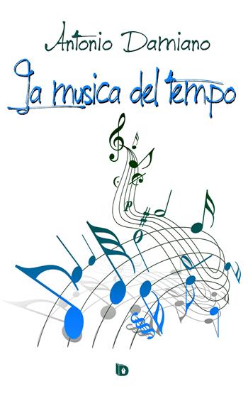 La musica del tempo - Antonio Damiano - Libro Edizioni DrawUp 2019, Dimensioni. Poesia | Libraccio.it