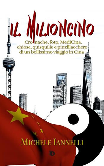 Il Milioncino. Cronache, foto, MediCina, chiose, quisquilie e pinzillacchere di un bellissimo viaggio in Cina - Michele Iannelli - Libro Edizioni DrawUp 2019, Orme. Saggistica e manuali | Libraccio.it
