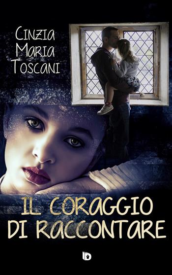 Il coraggio di raccontare - Cinzia Maria Toscani - Libro Edizioni DrawUp 2019, Sentieri. Narrativa mainstream | Libraccio.it
