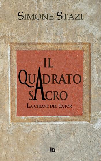 Il quadrato sacro. La chiave del Sator - Simone Stazi - Libro Edizioni DrawUp 2019, Sentieri. Narrativa mainstream | Libraccio.it