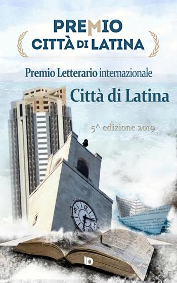 Premio città di Latina. Poesia. 5ª edizione  - Libro Edizioni DrawUp 2019 | Libraccio.it