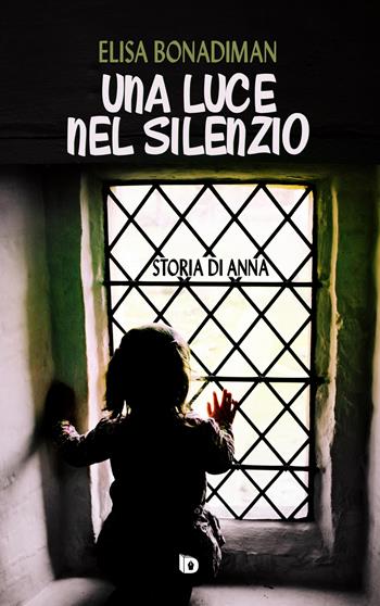 Una luce nel silenzio. (Storia di Anna) - Elisa Bonadiman - Libro Edizioni DrawUp 2019, Sentieri. Narrativa mainstream | Libraccio.it