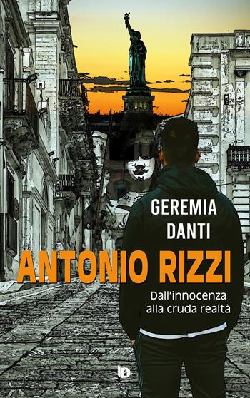 Antonio Rizzi. (Dall'innocenza alla cruda realtà) - Geremia Danti - Libro Edizioni DrawUp 2019, Sentieri. Narrativa mainstream | Libraccio.it