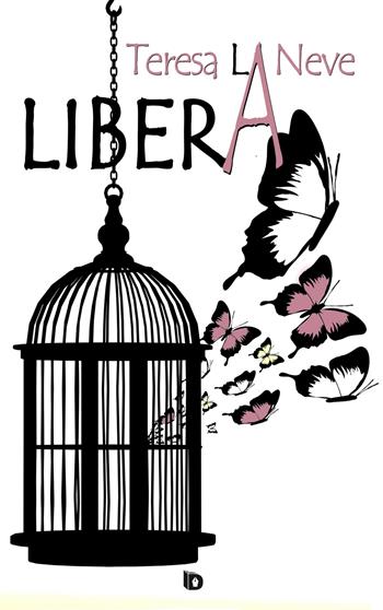 Libera - Teresa La Neve - Libro Edizioni DrawUp 2019, Dimensioni. Poesia | Libraccio.it