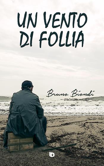 Un vento di follia - Bruno Biondi - Libro Edizioni DrawUp 2020, Dimensioni. Poesia | Libraccio.it