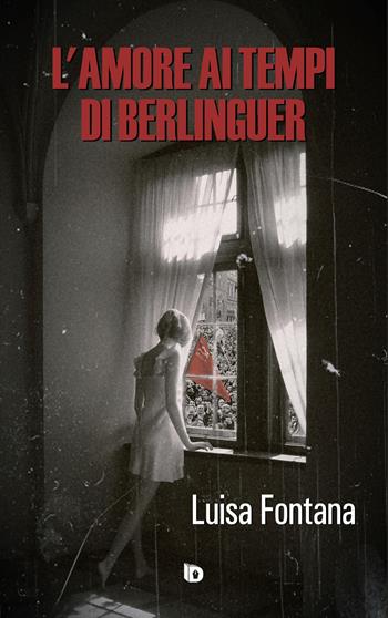L' amore ai tempi di Berlinguer - Luisa Fontana - Libro Edizioni DrawUp 2021, Sentieri. Narrativa mainstream | Libraccio.it