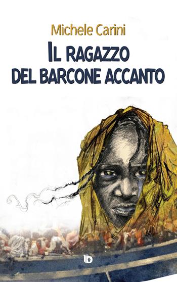 Il ragazzo del barcone accanto. Nuova ediz. - Michele Carini - Libro Edizioni DrawUp 2021, Sentieri. Narrativa mainstream | Libraccio.it