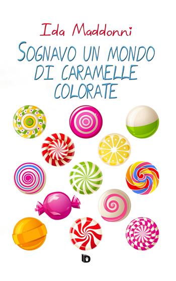 Sognavo un mondo di caramelle colorate - Ida Maddonni - Libro Edizioni DrawUp 2021, Dimensioni. Poesia | Libraccio.it