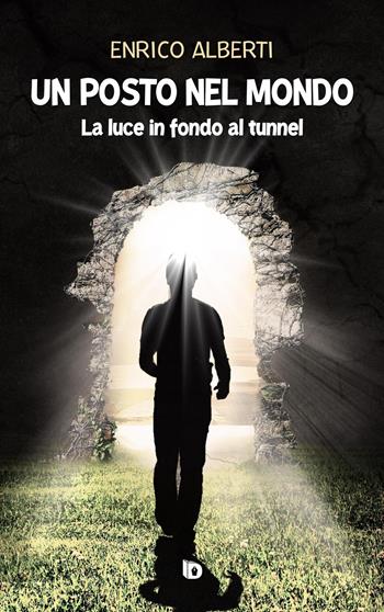 Un posto nel mondo. La luce in fondo al tunnel. Nuova ediz. - Enrico Alberti - Libro Edizioni DrawUp 2021, Sentieri. Narrativa mainstream | Libraccio.it