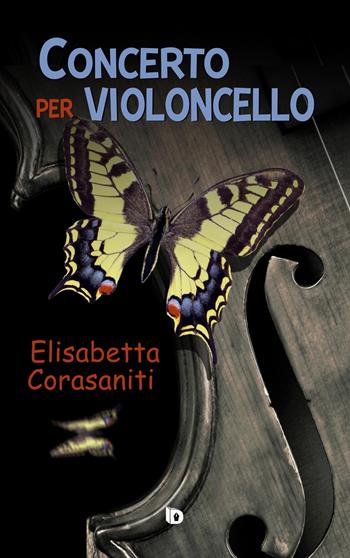 Concerto per violoncello. Nuova ediz. - Elisabetta Corasaniti - Libro Edizioni DrawUp 2021, Sentieri. Narrativa mainstream | Libraccio.it