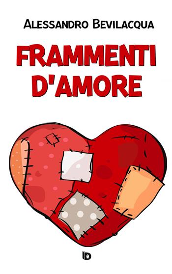 Frammenti d'amore. Nuova ediz. - Alessandro Bevilacqua - Libro Edizioni DrawUp 2021, Dimensioni. Poesia | Libraccio.it