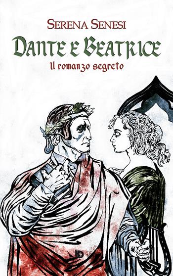 Dante e Beatrice (Il romanzo segreto) - Serena Senesi - Libro Edizioni DrawUp 2022, Elite. Narrativa d'autore | Libraccio.it
