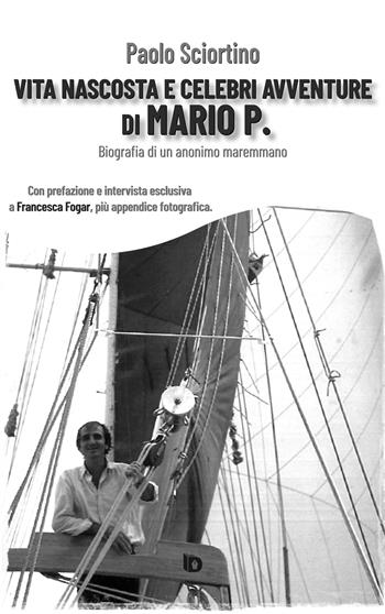 Vita nascosta e celebri avventure di Mario P. Biografia di un anonimo maremmano - Paolo Sciortino - Libro Edizioni DrawUp 2024, Elite. Narrativa d'autore | Libraccio.it