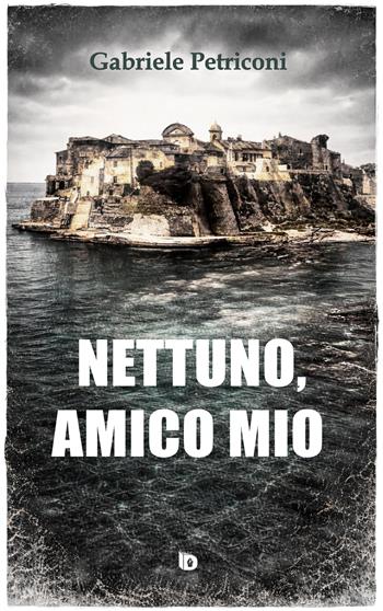 Nettuno, amico mio. Nuova ediz. - Gabriele Petriconi - Libro Edizioni DrawUp 2026, Sentieri. Narrativa italiana | Libraccio.it