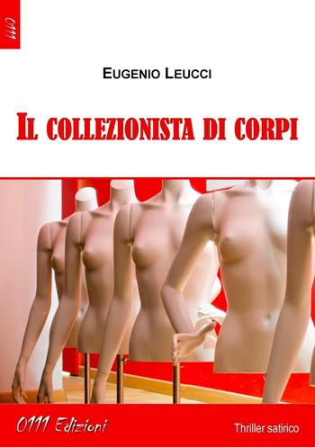 Il collezionista di corpi - Eugenio Leucci - Libro 0111edizioni 2016, LaGialla | Libraccio.it
