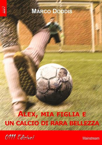 Alex, mia figlia e un calcio di rara bellezza - Marco Doddis - Libro 0111edizioni 2016, LaBianca | Libraccio.it