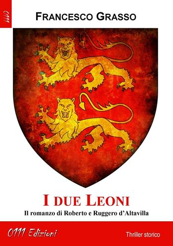 I due leoni. Il romanzo di Roberto e Ruggero d'Altavilla - Francesco Grasso - Libro 0111edizioni 2016, LaGialla | Libraccio.it