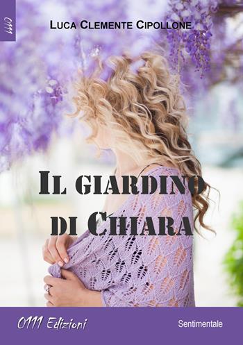 Il giardino di Chiara - Luca Clemente Cipollone - Libro 0111edizioni 2018, LaRossa | Libraccio.it