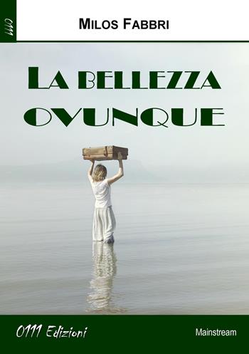 La bellezza ovunque - Milos Fabbri - Libro 0111edizioni 2019, LaBianca | Libraccio.it